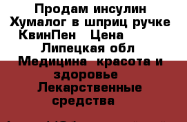 Продам инсулин Хумалог в шприц ручке КвинПен › Цена ­ 800 - Липецкая обл. Медицина, красота и здоровье » Лекарственные средства   